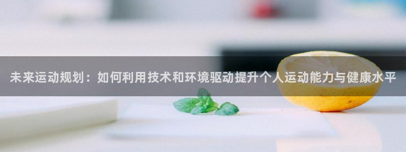 3377体育官网下载招商电话地址查询：未来运动规划：