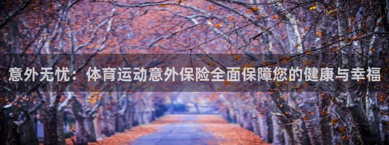 海南3377体育官网下载发展怎么样：意外无忧：体育运