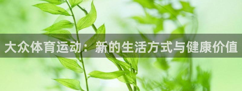  3377体育官网：大众体育运动：新的生活方式与健康价值