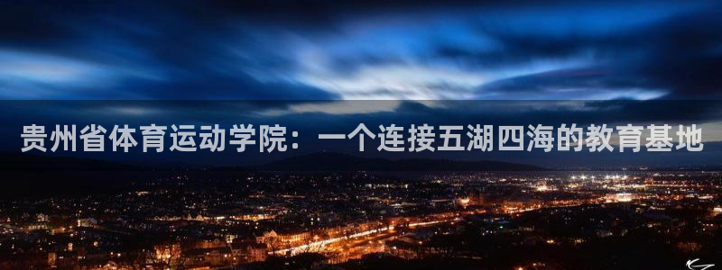 3377体育合法吗：贵州省体育运动学院：一个连接五湖四海的教