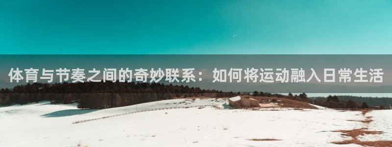  3377体育合法吗：体育与节奏之间的奇妙联系：如何将运动融入